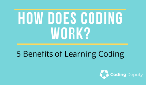 How does coding work? 5 Benefits of learning coding